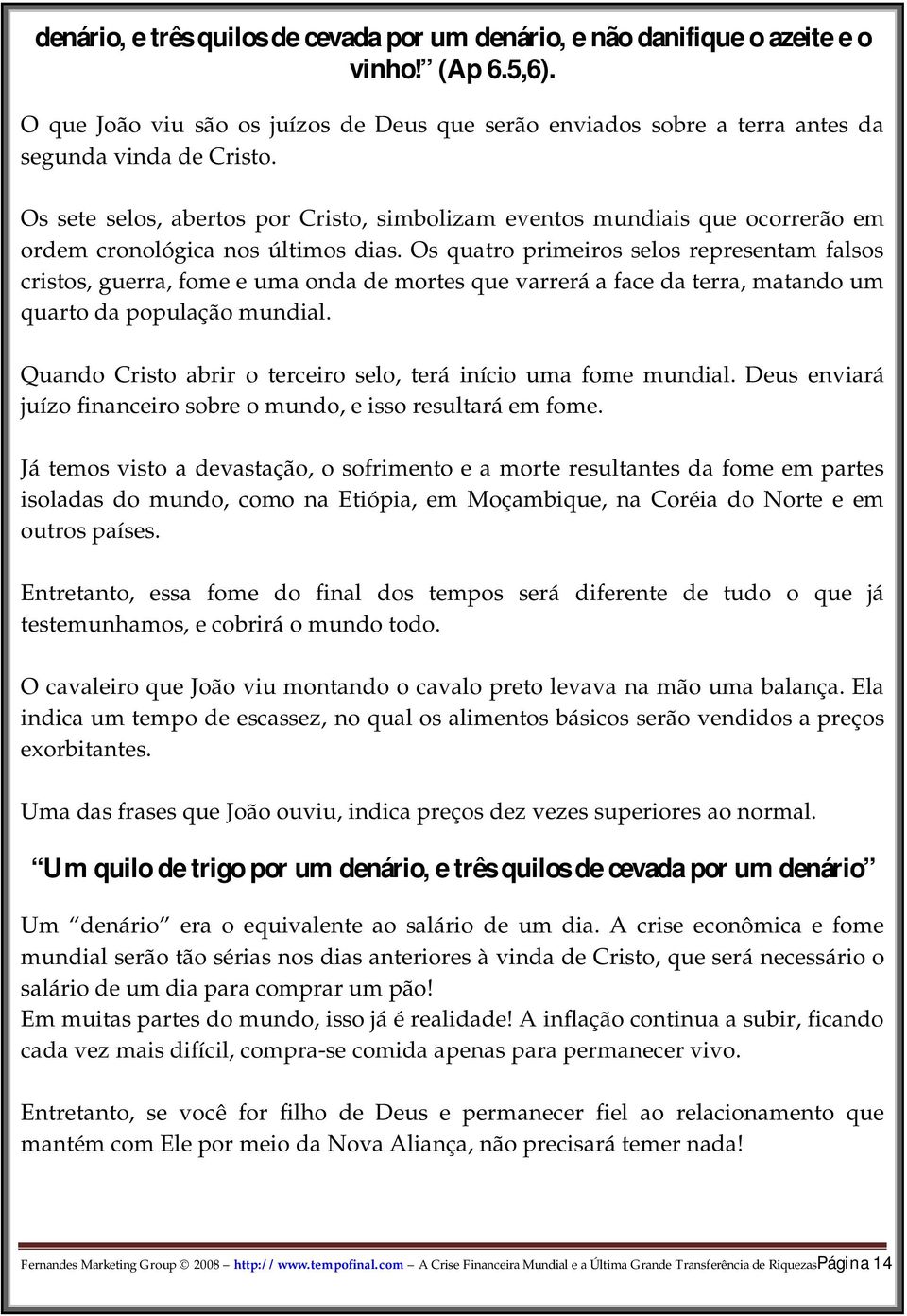 Os quatro primeiros selos representam falsos cristos, guerra, fome e uma onda de mortes que varrerá a face da terra, matando um quarto da população mundial.