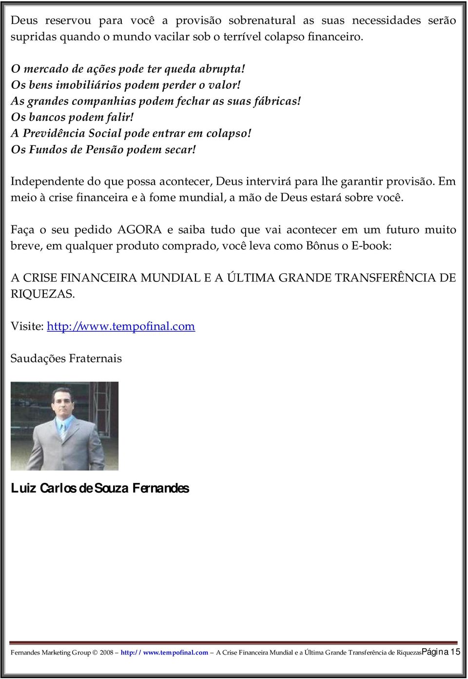 Independente do que possa acontecer, Deus intervirá para lhe garantir provisão. Em meio à crise financeira e à fome mundial, a mão de Deus estará sobre você.