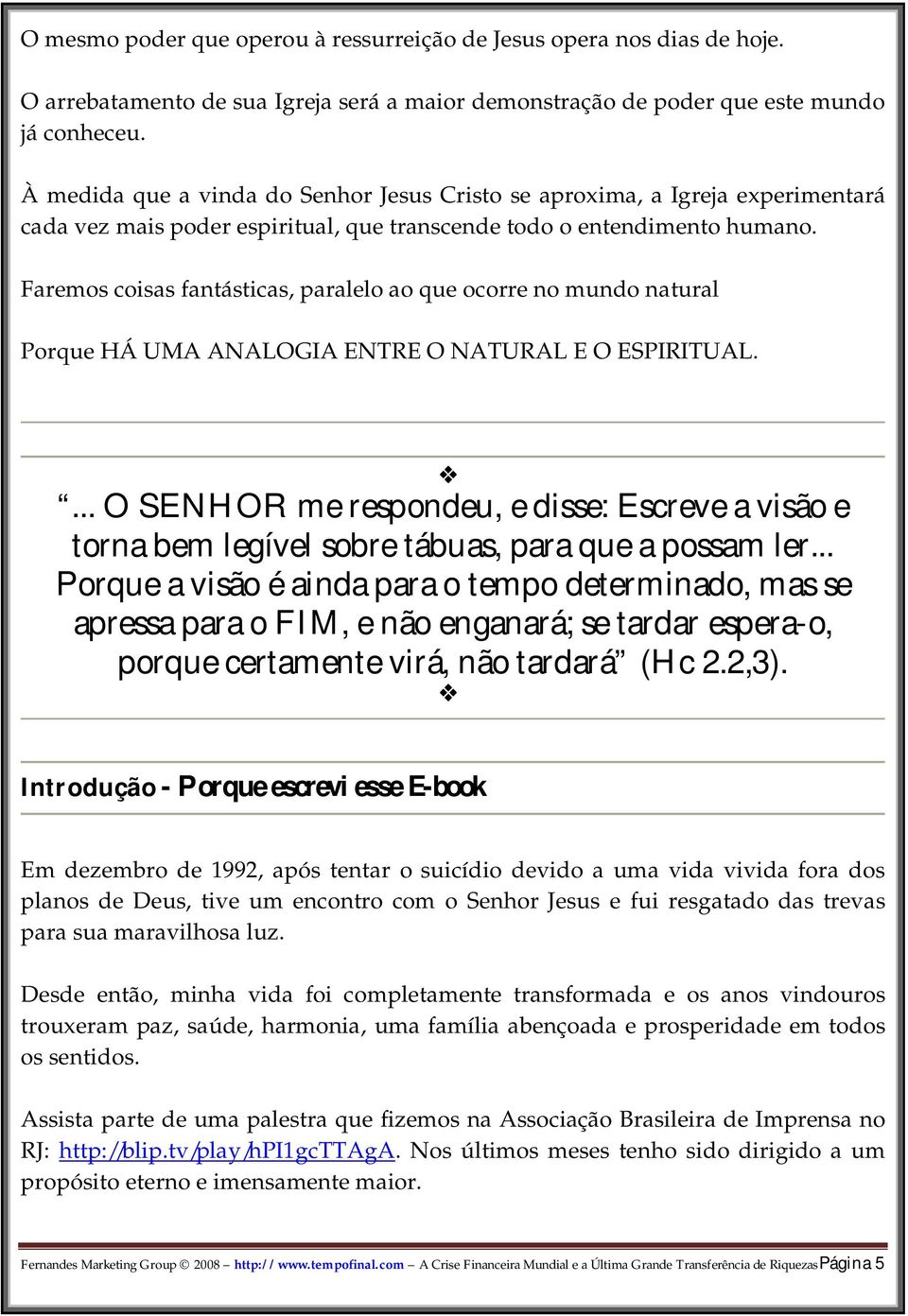 Faremos coisas fantásticas, paralelo ao que ocorre no mundo natural Porque HÁ UMA ANALOGIA ENTRE O NATURAL E O ESPIRITUAL.