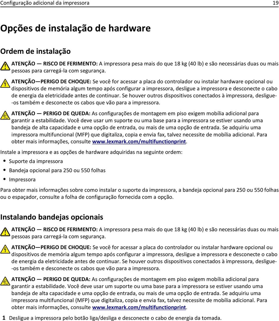 ATENÇÃO PERIGO DE CHOQUE: Se você for acessar a placa do controlador ou instalar hardware opcional ou dispositivos de memória algum tempo após configurar a impressora, desligue a impressora e