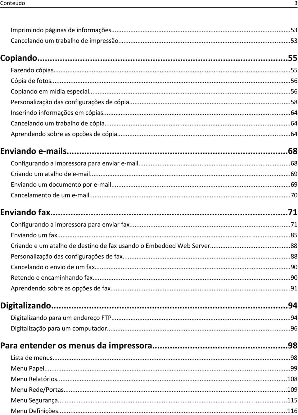 ..68 Configurando a impressora para enviar e-mail...68 Criando um atalho de e-mail...69 Enviando um documento por e-mail...69 Cancelamento de um e-mail...70 Enviando fax.