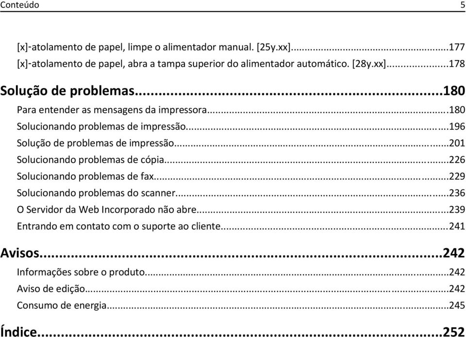 ..201 Solucionando problemas de cópia...226 Solucionando problemas de fax...229 Solucionando problemas do scanner...236 O Servidor da Web Incorporado não abre.