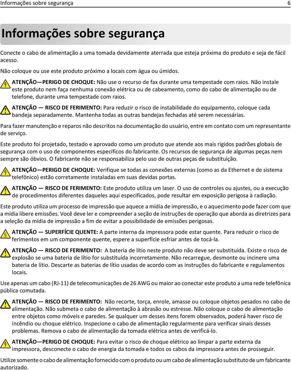 Não instale este produto nem faça nenhuma conexão elétrica ou de cabeamento, como do cabo de alimentação ou de telefone, durante uma tempestade com raios.