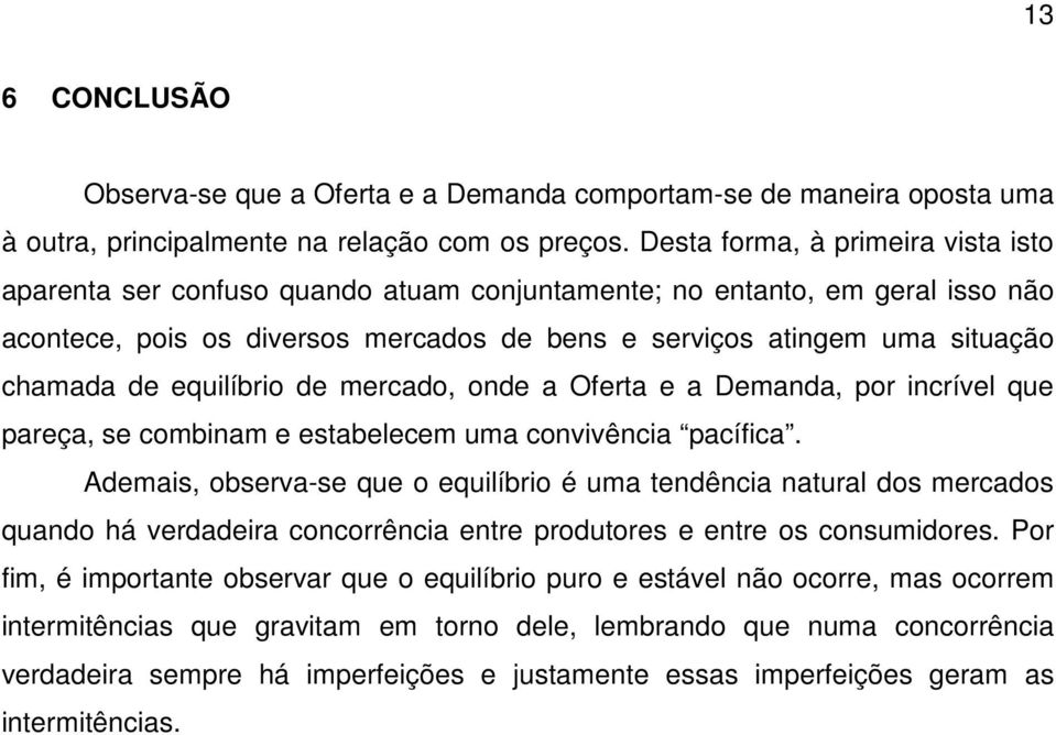 de equilíbrio de mercado, onde a Oferta e a Demanda, por incrível que pareça, se combinam e estabelecem uma convivência pacífica.