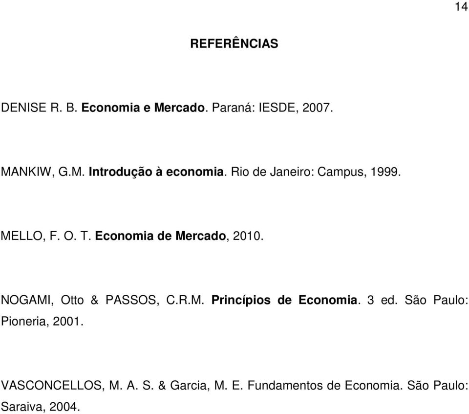NOGAMI, Otto & PASSOS, C.R.M. Princípios de Economia. 3 ed. São Paulo: Pioneria, 2001.
