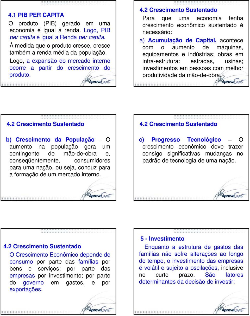 2 Crescimento Sustentado Para que uma economia tenha crescimento econômico sustentado é necessário: a) Acumulação de Capital, acontece com o aumento de máquinas, equipamentos e indústrias; obras em