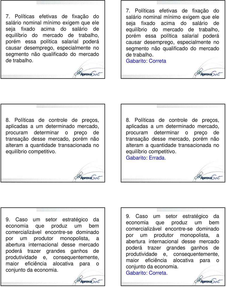 Políticas de controle de preços, aplicadas a um determinado mercado, procuram determinar o preço de transação desse mercado, porém não alteram a quantidade transacionada no equilíbrio competitivo. 8.