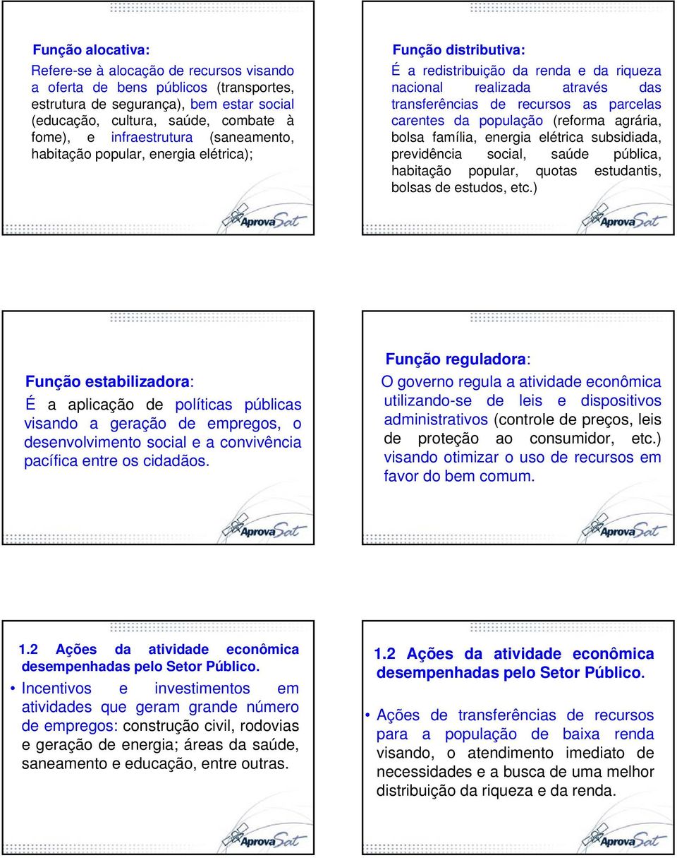 carentes da população (reforma agrária, bolsa família, energia elétrica subsidiada, previdência social, saúde pública, habitação popular, quotas estudantis, bolsas de estudos, etc.