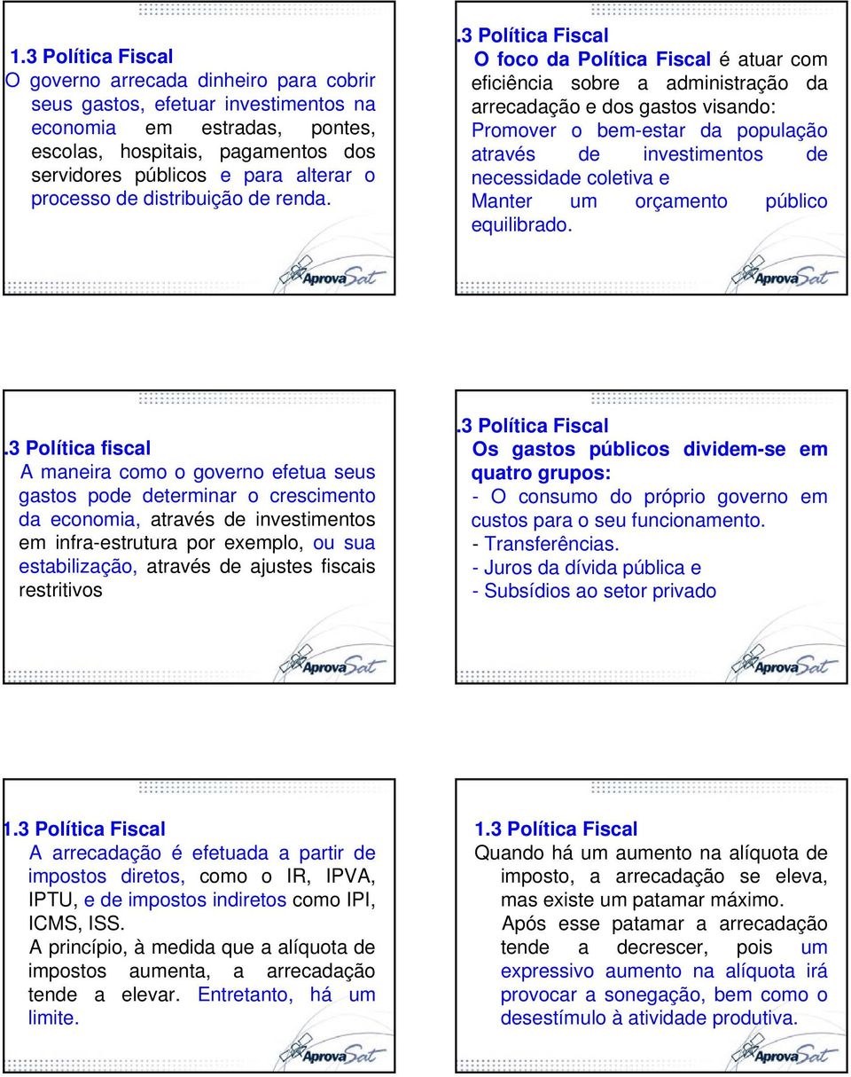 .3 Política Fiscal O foco da Política Fiscal é atuar com eficiência sobre a administração da arrecadação e dos gastos visando: Promover o bem-estar da população através de investimentos de