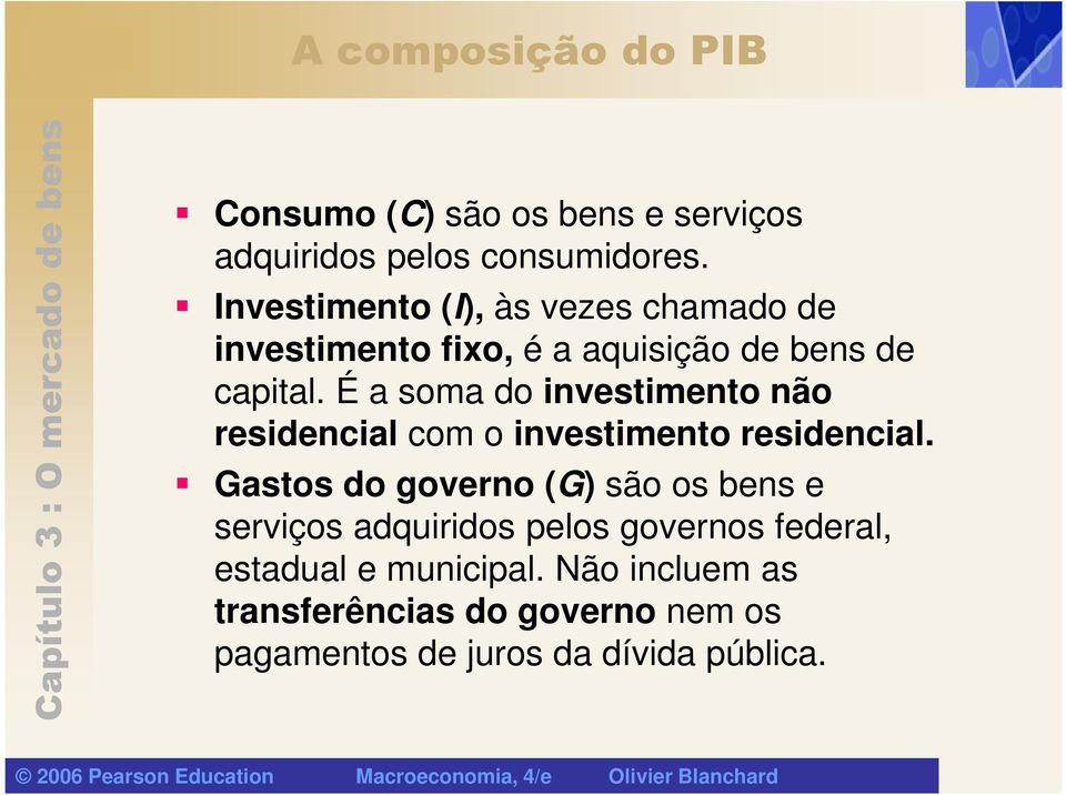 É a soma do investimento não residencial com o investimento residencial.