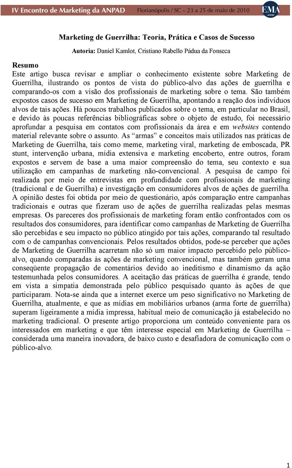 São também expostos casos de sucesso em Marketing de Guerrilha, apontando a reação dos indivíduos alvos de tais ações.