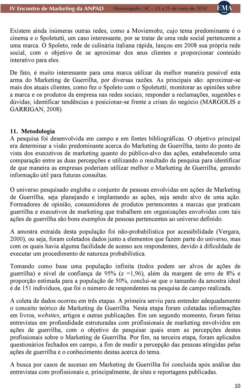 De fato, é muito interessante para uma marca utilizar da melhor maneira possível esta arma do Marketing de Guerrilha, por diversas razões.