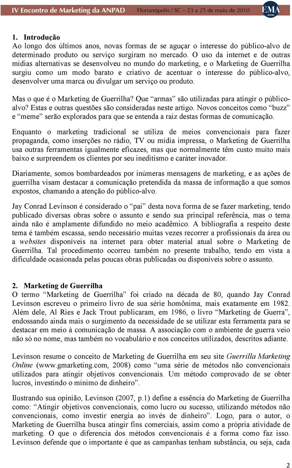 desenvolver uma marca ou divulgar um serviço ou produto. Mas o que é o Marketing de Guerrilha? Que armas são utilizadas para atingir o públicoalvo?