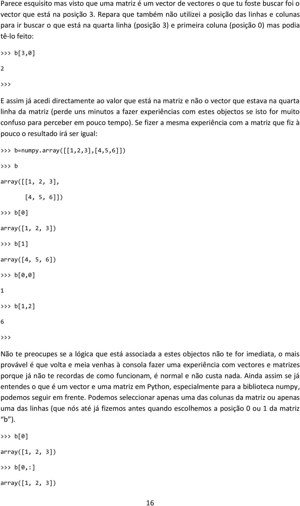 directamente ao valor que está na matriz e não o vector que estava na quarta linha da matriz (perde uns minutos a fazer experiências com estes objectos se isto for muito confuso para perceber em