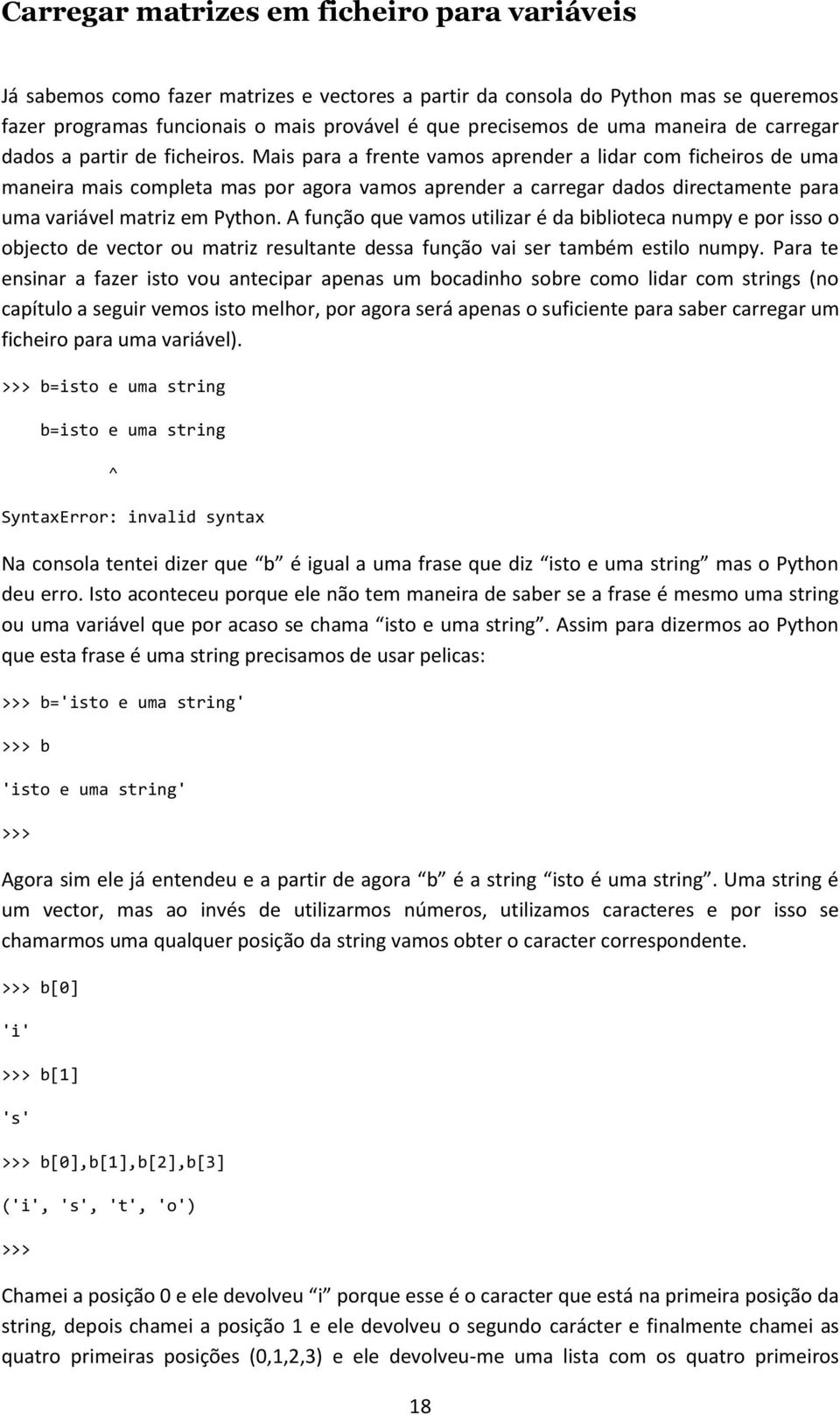 Mais para a frente vamos aprender a lidar com ficheiros de uma maneira mais completa mas por agora vamos aprender a carregar dados directamente para uma variável matriz em Python.