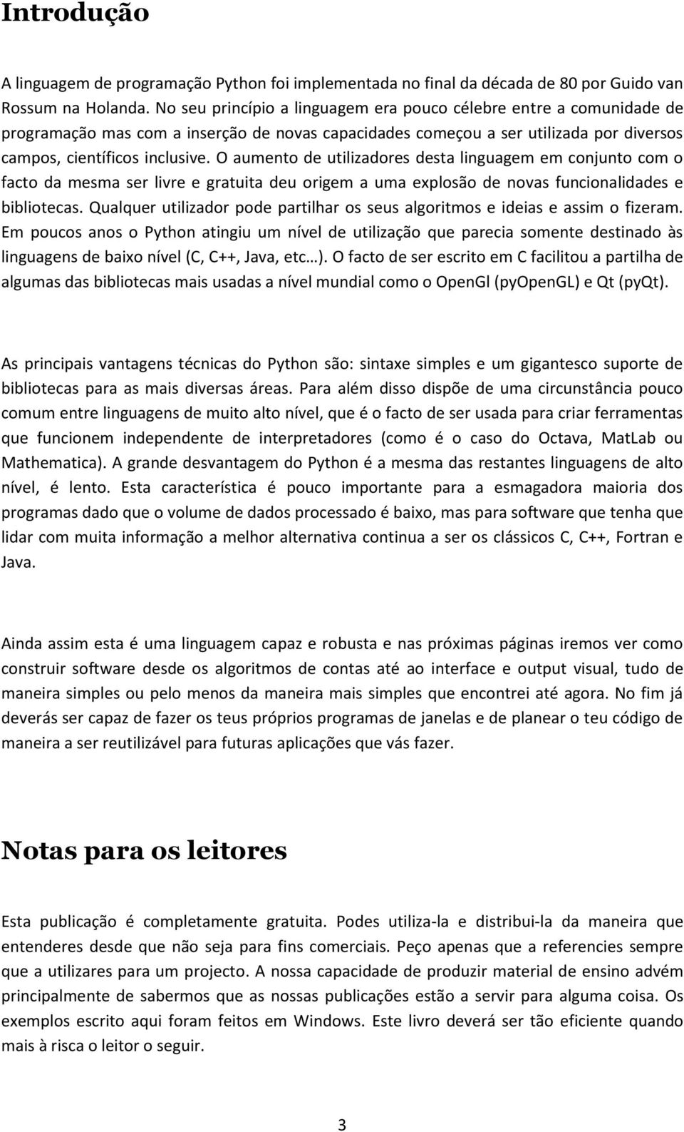 O aumento de utilizadores desta linguagem em conjunto com o facto da mesma ser livre e gratuita deu origem a uma explosão de novas funcionalidades e bibliotecas.