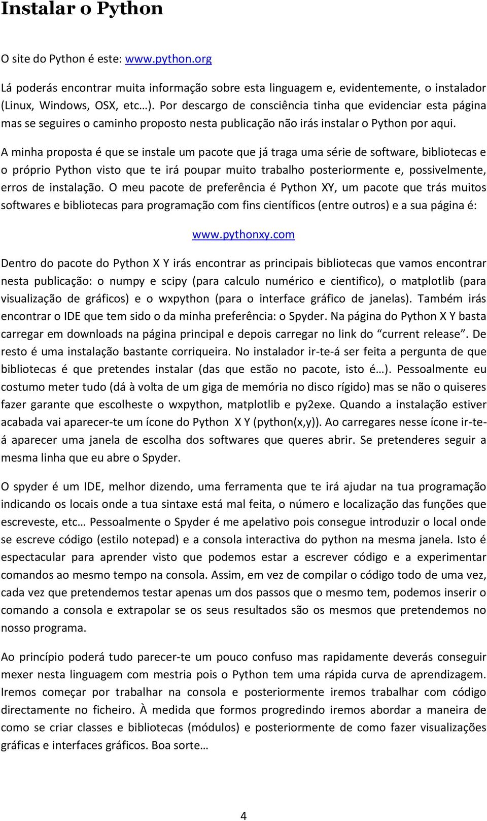 A minha proposta é que se instale um pacote que já traga uma série de software, bibliotecas e o próprio Python visto que te irá poupar muito trabalho posteriormente e, possivelmente, erros de