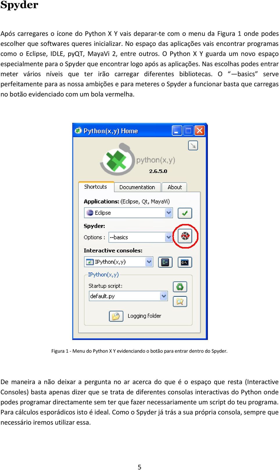 O Python X Y guarda um novo espaço especialmente para o Spyder que encontrar logo após as aplicações. Nas escolhas podes entrar meter vários níveis que ter irão carregar diferentes bibliotecas.