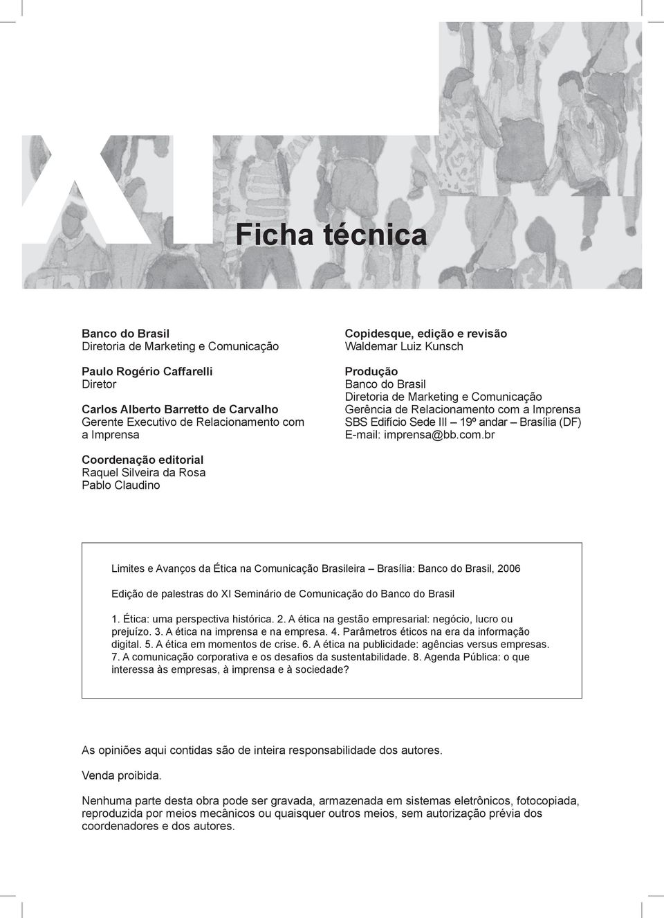 imprensa@bb.com.br Coordenação editorial Raquel Silveira da Rosa Pablo Claudino Limites e Avanços da Ética na Comunicação Brasileira Brasília: Banco do Brasil, 2006 Edição de palestras do 1.