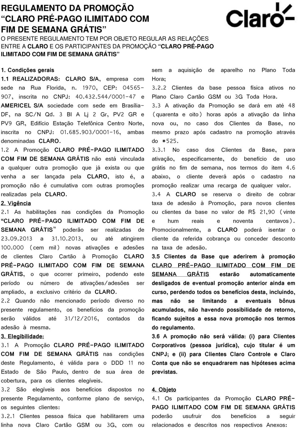 544/0001-47 e AMERICEL S/A sociedade com sede em Brasília- DF, na SC/N Qd. 3 Bl A Lj 2 Gr, PV2 GR e PV9 GR, Edifício Estação Telefônica Centro Norte, inscrita no CNPJ: 01.685.