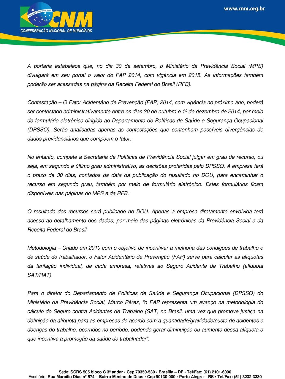 Contestação O Fator Acidentário de Prevenção (FAP) 2014, com vigência no próximo ano, poderá ser contestado administrativamente entre os dias 30 de outubro e 1º de dezembro de 2014, por meio de