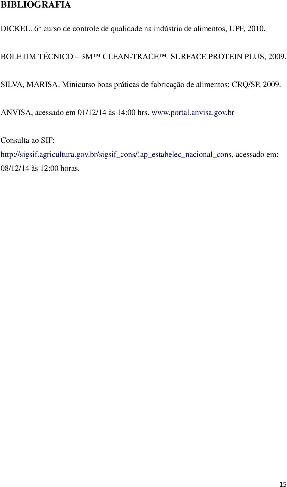 Minicurso boas práticas de fabricação de alimentos; CRQ/SP, 2009. ANVISA, acessado em 01/12/14 às 14:00 hrs.