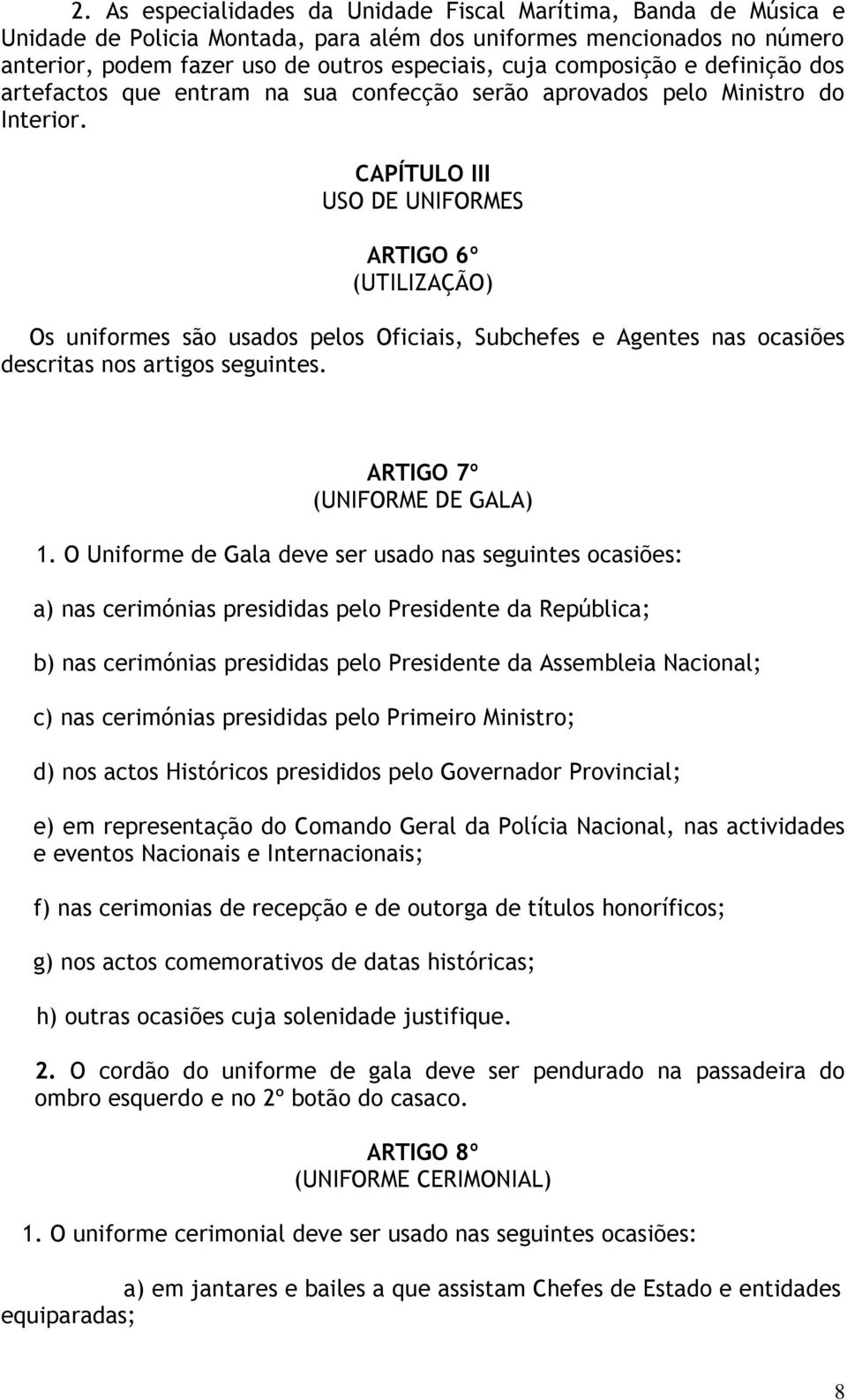 CAPÍTULO III USO DE UNIFORMES ARTIGO 6º (UTILIZAÇÃO) Os uniformes são usados pelos Oficiais, Subchefes e Agentes nas ocasiões descritas nos artigos seguintes. ARTIGO 7º (UNIFORME DE GALA) 1.