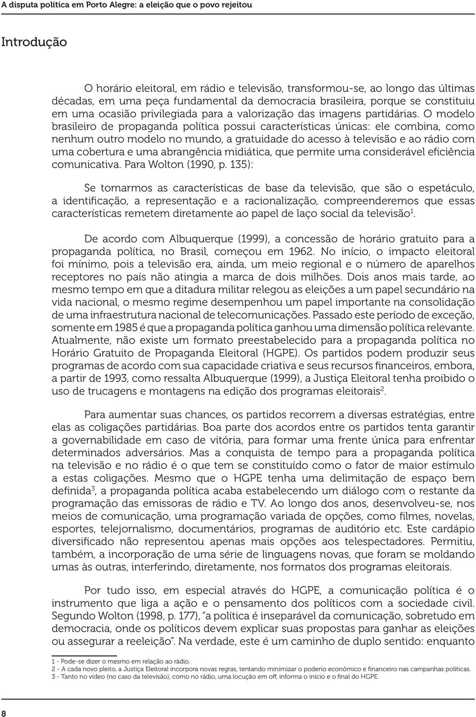 O modelo brasileiro de propaganda política possui características únicas: ele combina, como nenhum outro modelo no mundo, a gratuidade do acesso à televisão e ao rádio com uma cobertura e uma