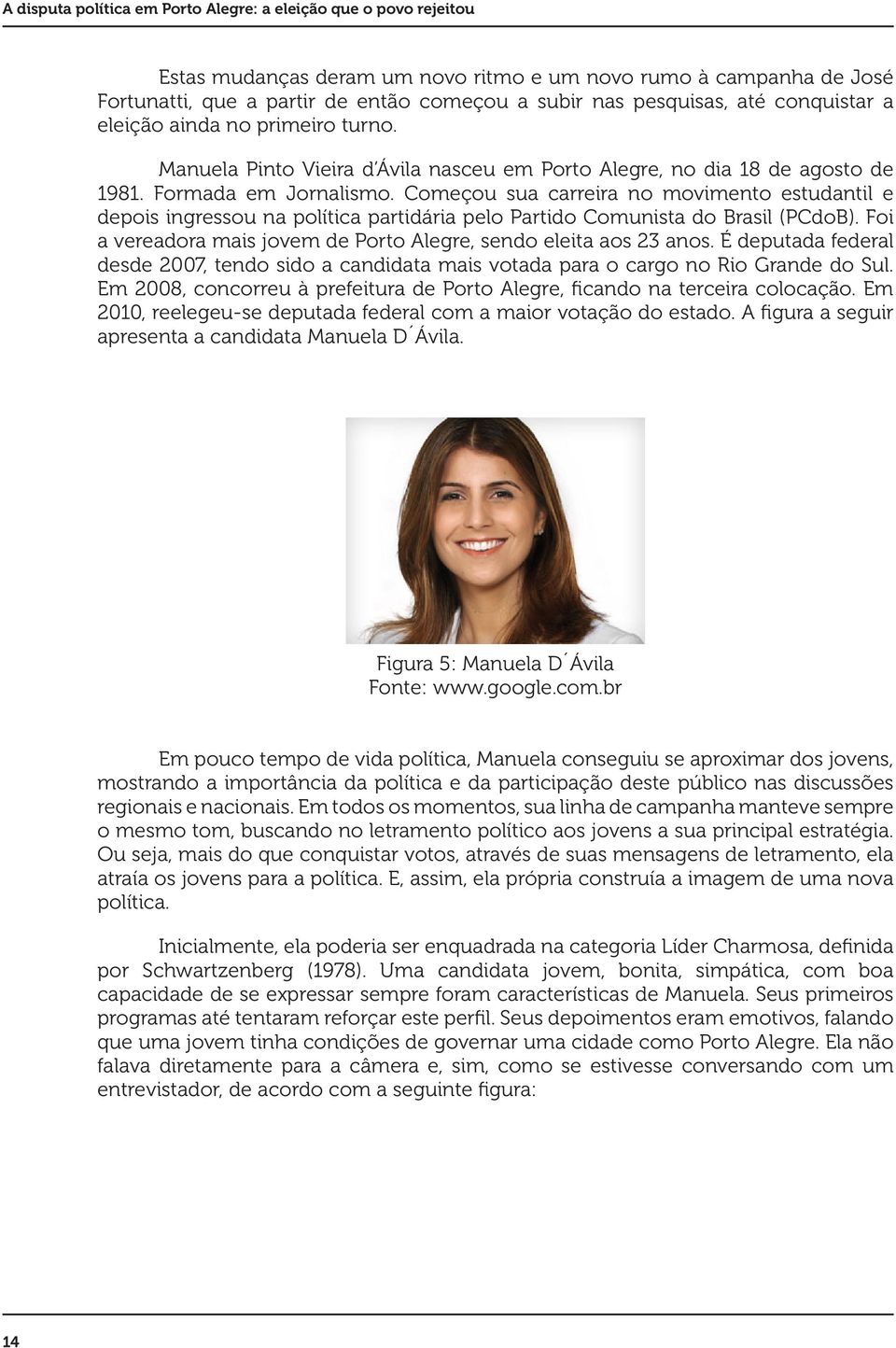 Começou sua carreira no movimento estudantil e depois ingressou na política partidária pelo Partido Comunista do Brasil (PCdoB). Foi a vereadora mais jovem de Porto Alegre, sendo eleita aos 23 anos.