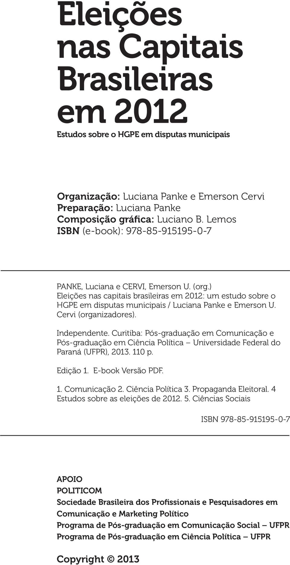 Cervi (organizadores). Independente. Curitiba: Pós-graduação em Comunicação e Pós-graduação em Ciência Política Universidade Federal do Paraná (UFPR), 2013. 110 p. Edição 1. E-book Versão PDF. 1. Comunicação 2.