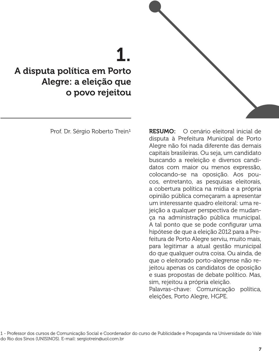 Ou seja, um candidato buscando a reeleição e diversos candidatos com maior ou menos expressão, colocando-se na oposição.