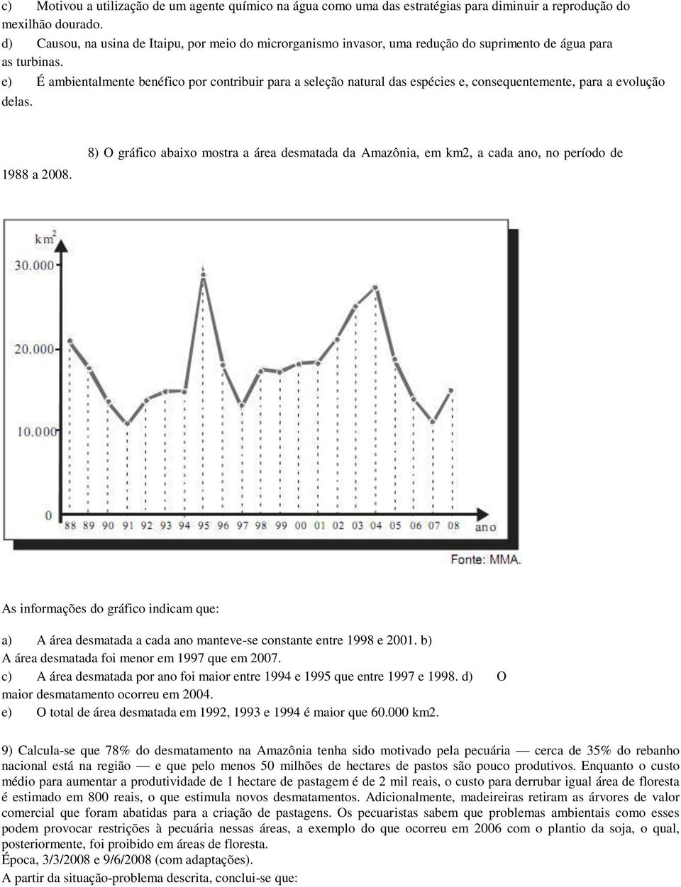 e) É ambientalmente benéfico por contribuir para a seleção natural das espécies e, consequentemente, para a evolução delas. 1988 a 2008.