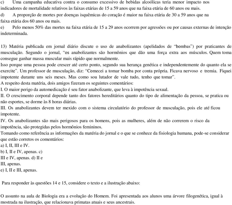 e) Pelo menos 50% das mortes na faixa etária de 15 a 29 anos ocorrem por agressões ou por causas externas de intenção indeterminada.