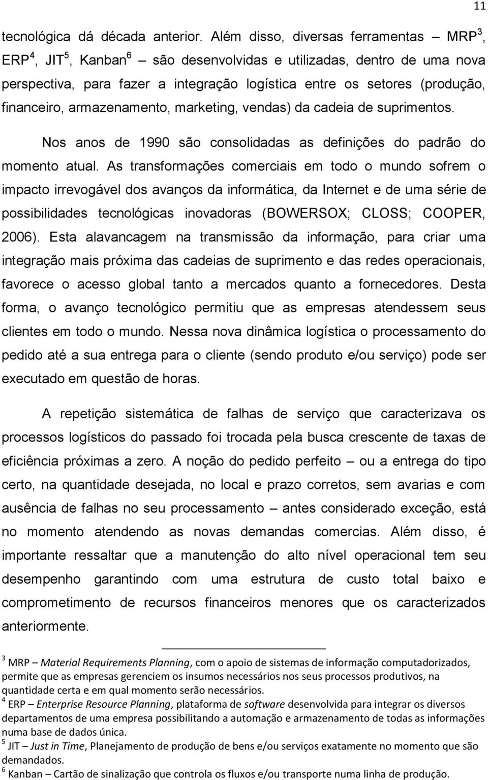 financeiro, armazenamento, marketing, vendas) da cadeia de suprimentos. Nos anos de 1990 são consolidadas as definições do padrão do momento atual.