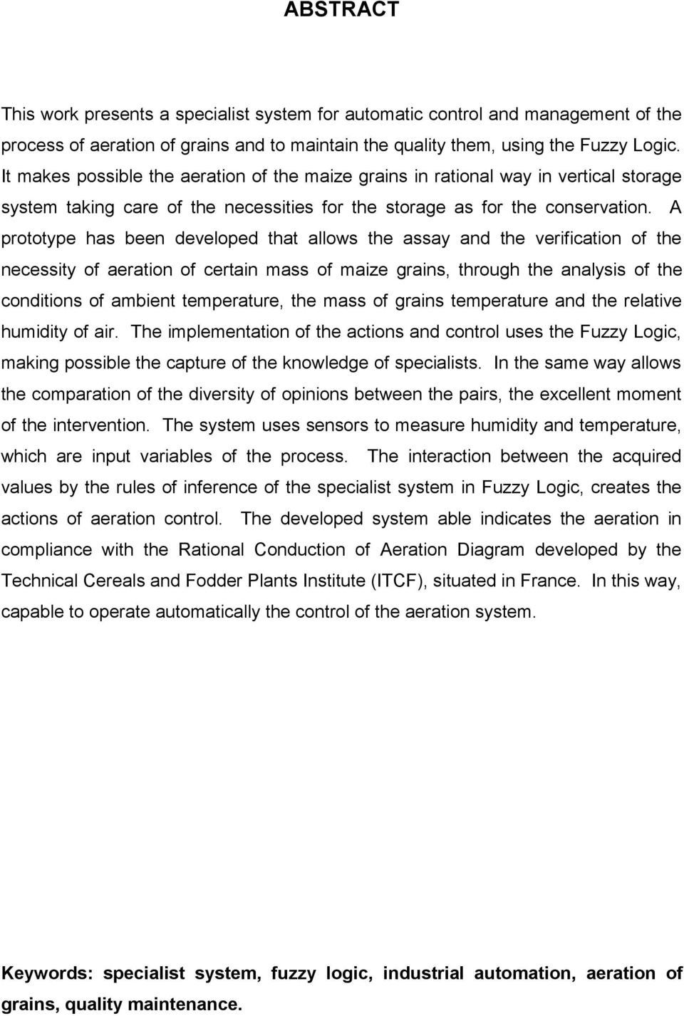 A prototype has been developed that allows the assay and the verification of the necessity of aeration of certain mass of maize grains, through the analysis of the conditions of ambient temperature,