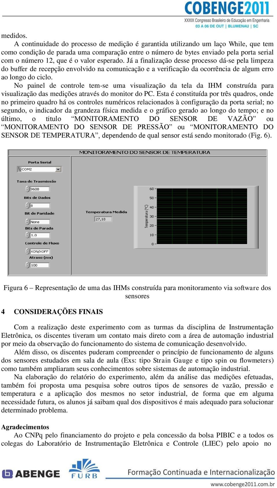 valor esperado. Já a finalização desse processo dá-se pela limpeza do buffer de recepção envolvido na comunicação e a verificação da ocorrência de algum erro ao longo do ciclo.