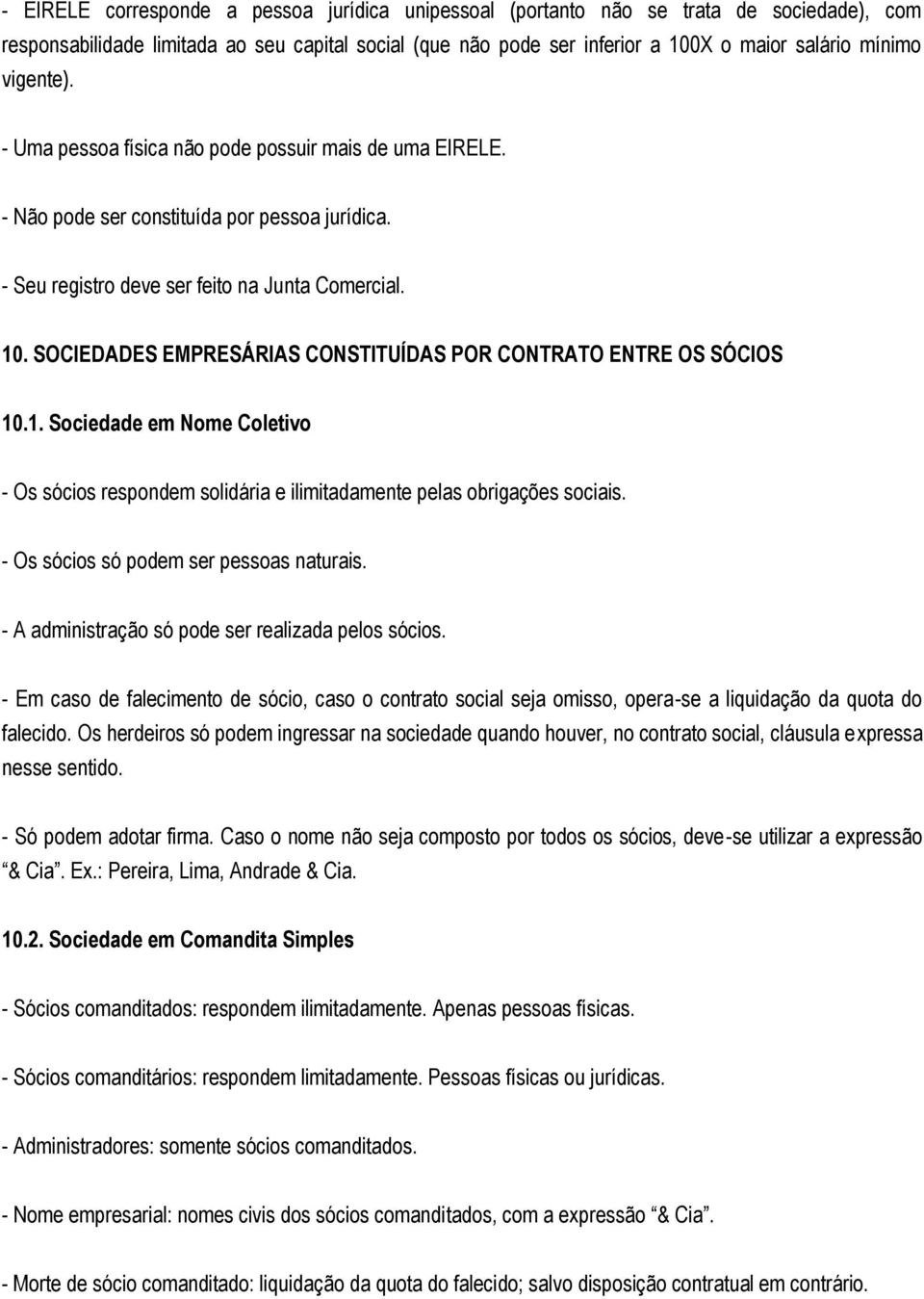 SOCIEDADES EMPRESÁRIAS CONSTITUÍDAS POR CONTRATO ENTRE OS SÓCIOS 10.1. Sociedade em Nome Coletivo - Os sócios respondem solidária e ilimitadamente pelas obrigações sociais.