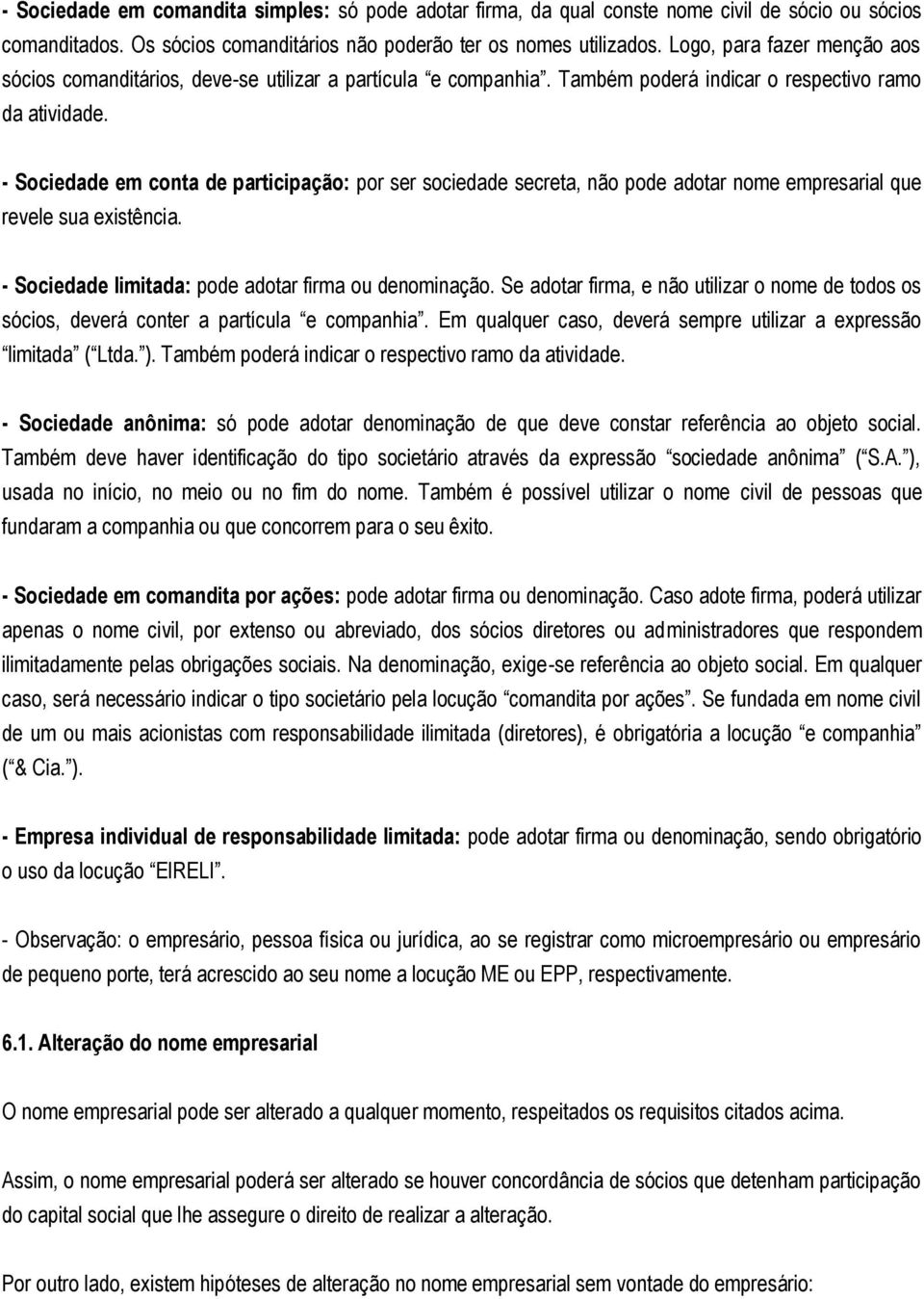 - Sociedade em conta de participação: por ser sociedade secreta, não pode adotar nome empresarial que revele sua existência. - Sociedade limitada: pode adotar firma ou denominação.