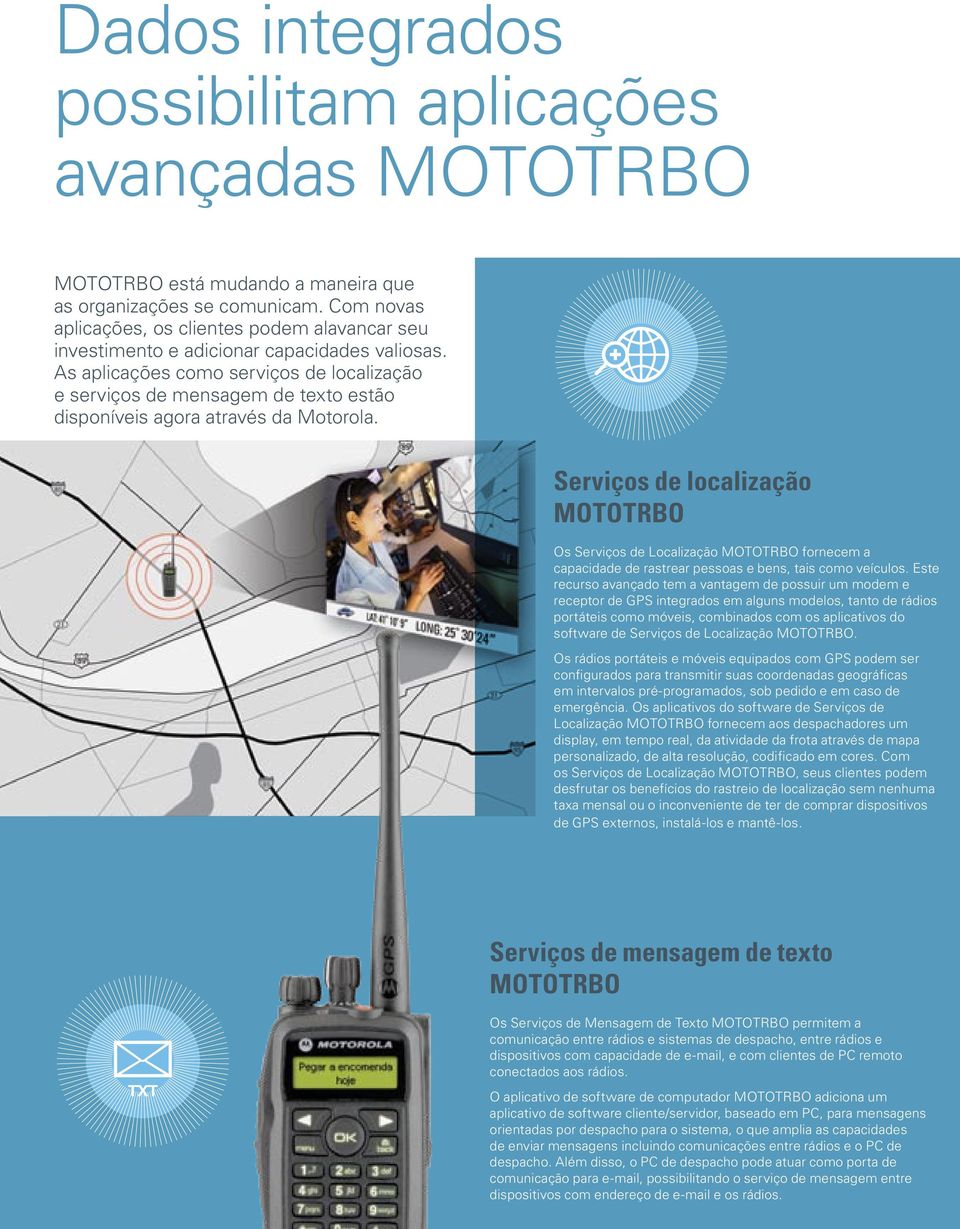 As aplicações como serviços de localização e serviços de mensagem de texto estão disponíveis agora através da Motorola.