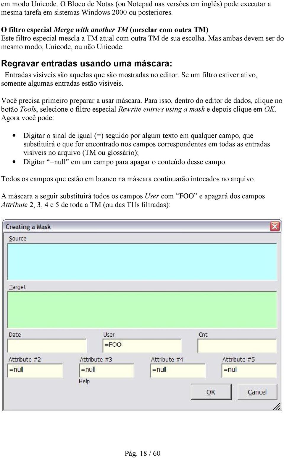 Regravar entradas usando uma máscara: Entradas visíveis são aquelas que são mostradas no editor. Se um filtro estiver ativo, somente algumas entradas estão visíveis.