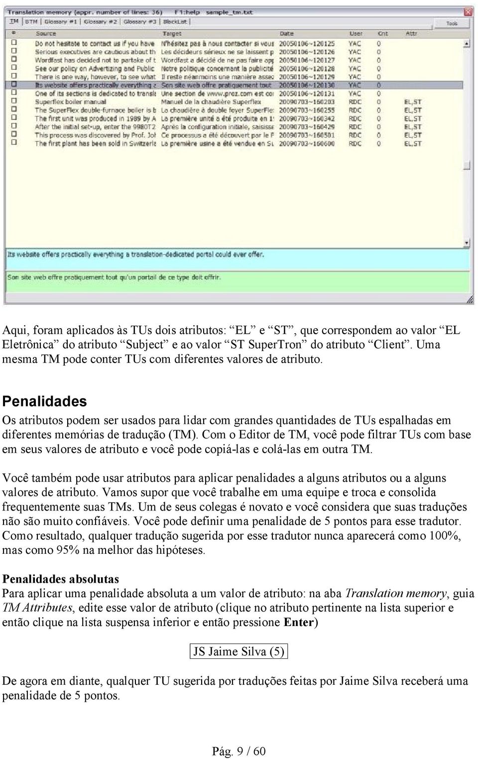 Com o Editor de TM, você pode filtrar TUs com base em seus valores de atributo e você pode copiá-las e colá-las em outra TM.