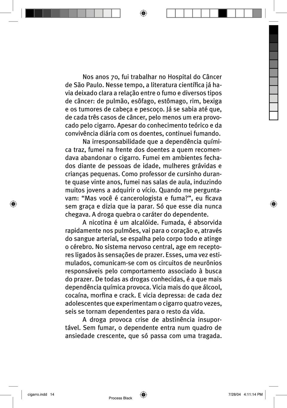 Já se sabia até que, de cada três casos de câncer, pelo menos um era provocado pelo cigarro. Apesar do conhecimento teórico e da convivência diária com os doentes, continuei fumando.