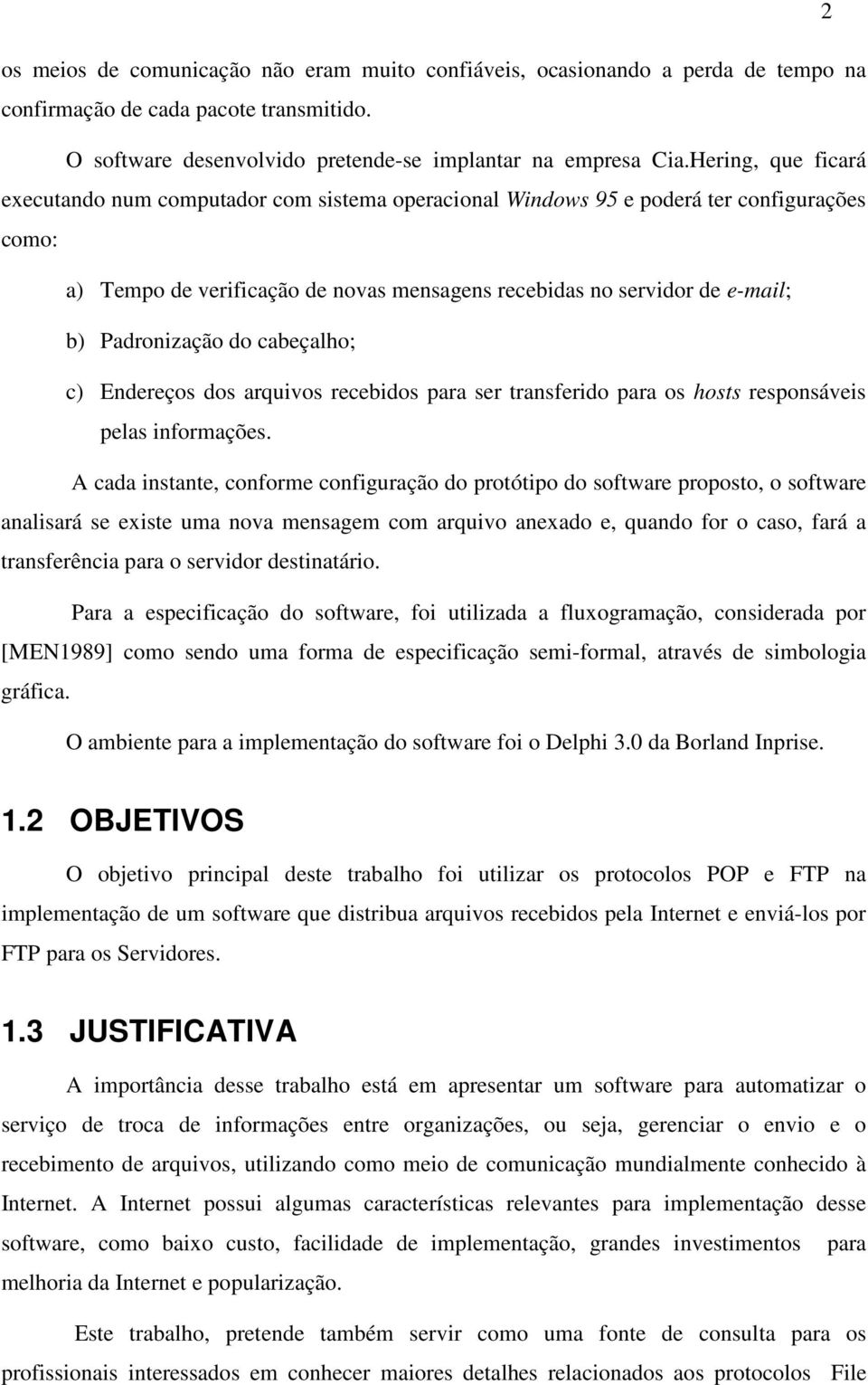 Padronização do cabeçalho; c) Endereços dos arquivos recebidos para ser transferido para os hosts responsáveis pelas informações.