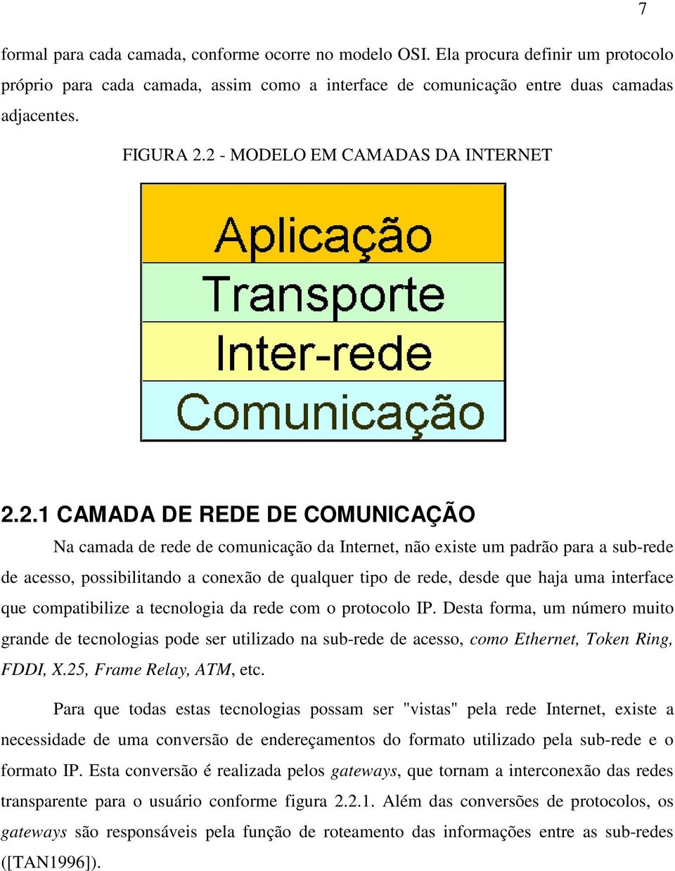 qualquer tipo de rede, desde que haja uma interface que compatibilize a tecnologia da rede com o protocolo IP.