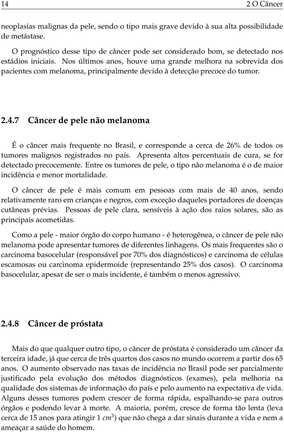 Nos últimos anos, houve uma grande melhora na sobrevida dos pacientes com melanoma, principalmente devido à detecção precoce do tumor. 2.4.