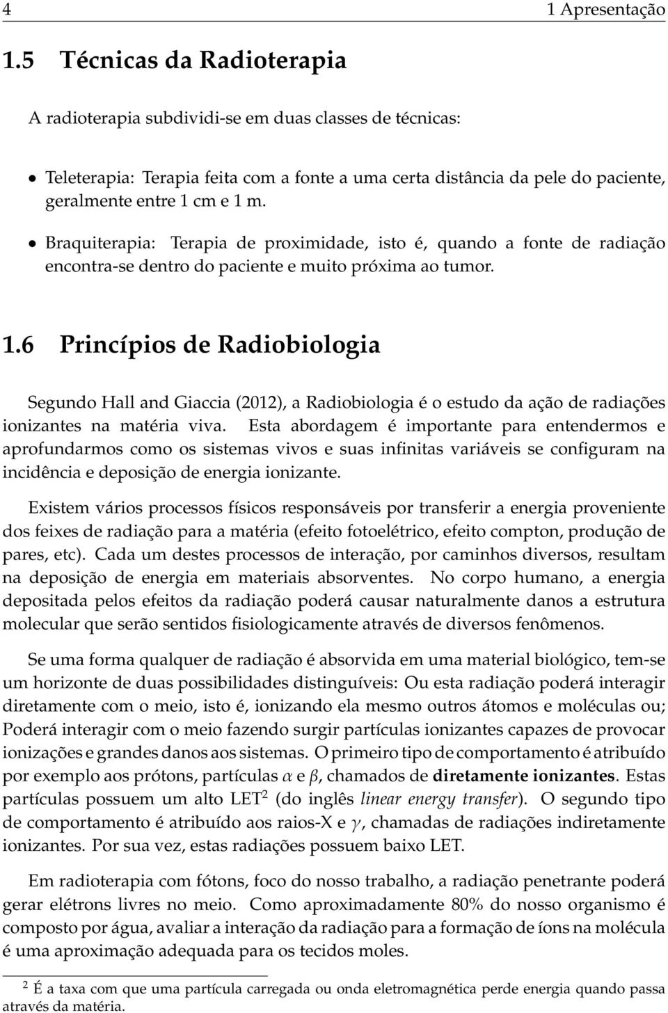 Braquiterapia: Terapia de proximidade, isto é, quando a fonte de radiação encontra-se dentro do paciente e muito próxima ao tumor. 1.