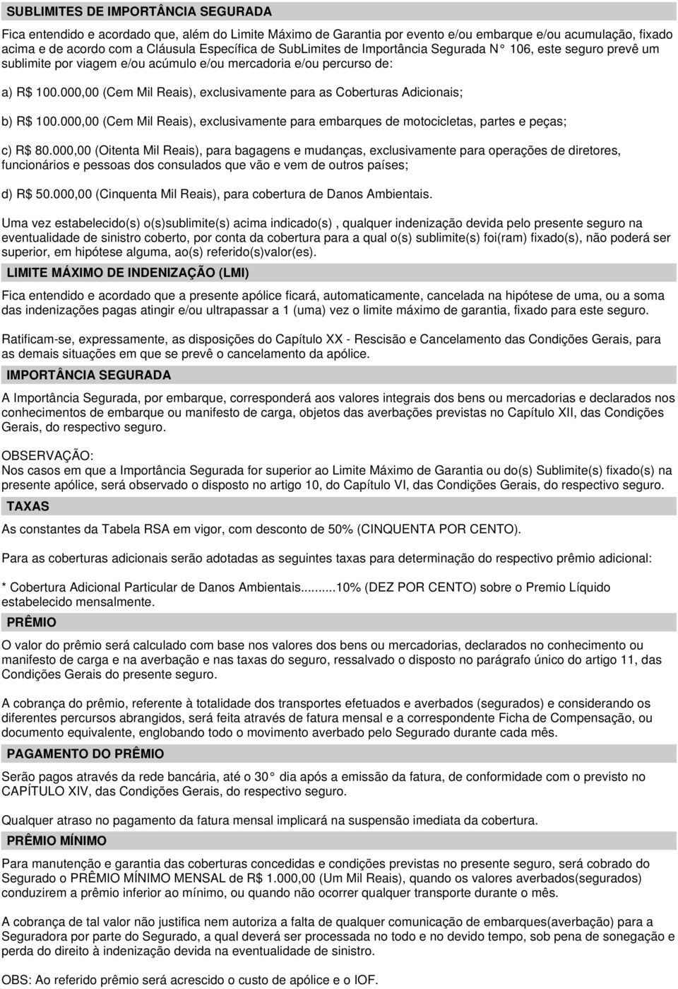 000,00 (Cem Mil Reais), exclusivamente para as Coberturas Adicionais; b) R$ 100.000,00 (Cem Mil Reais), exclusivamente para embarques de motocicletas, partes e peças; c) R$ 80.