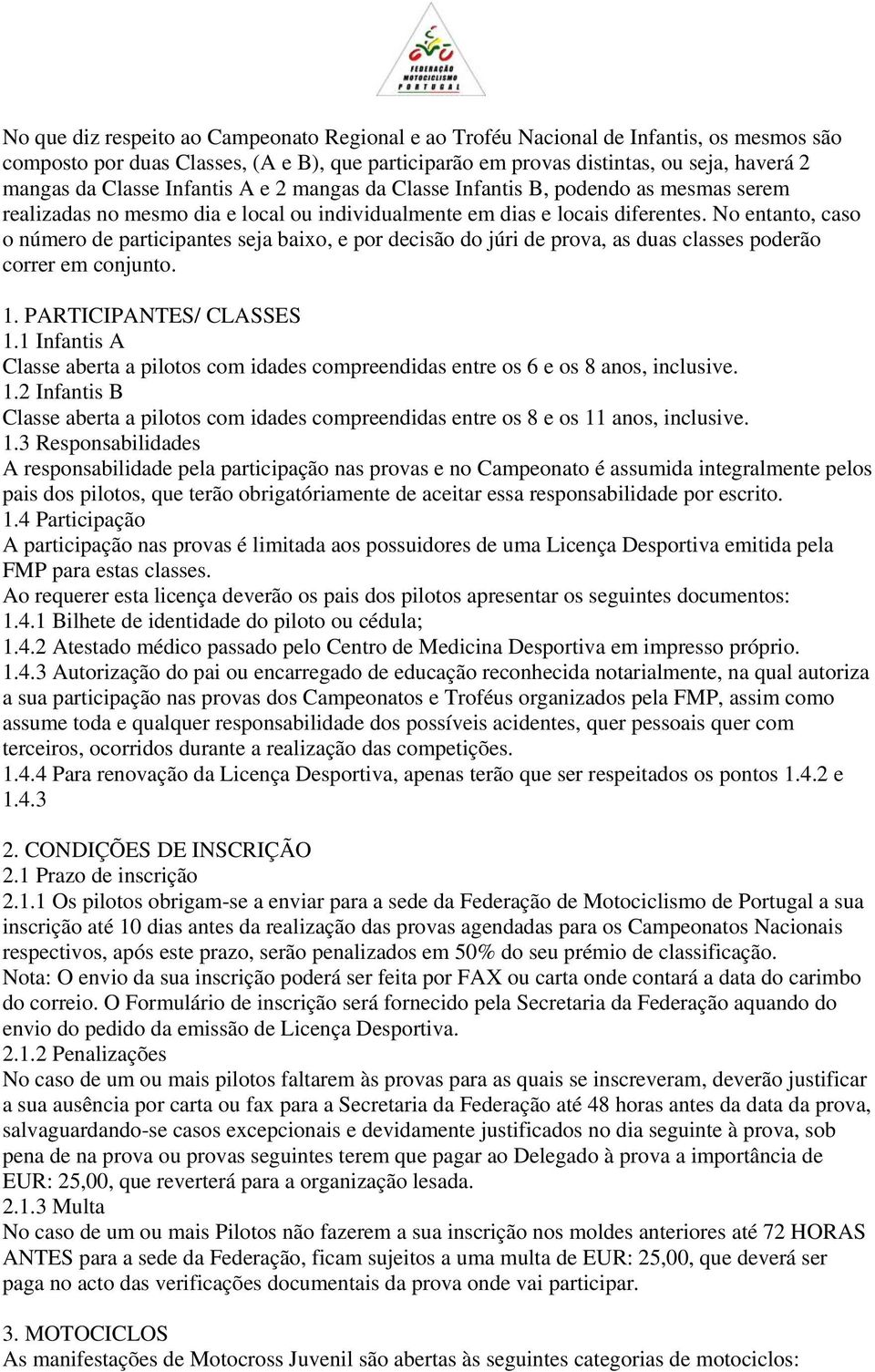 No entanto, caso o número de participantes seja baixo, e por decisão do júri de prova, as duas classes poderão correr em conjunto. 1. PARTICIPANTES/ CLASSES 1.