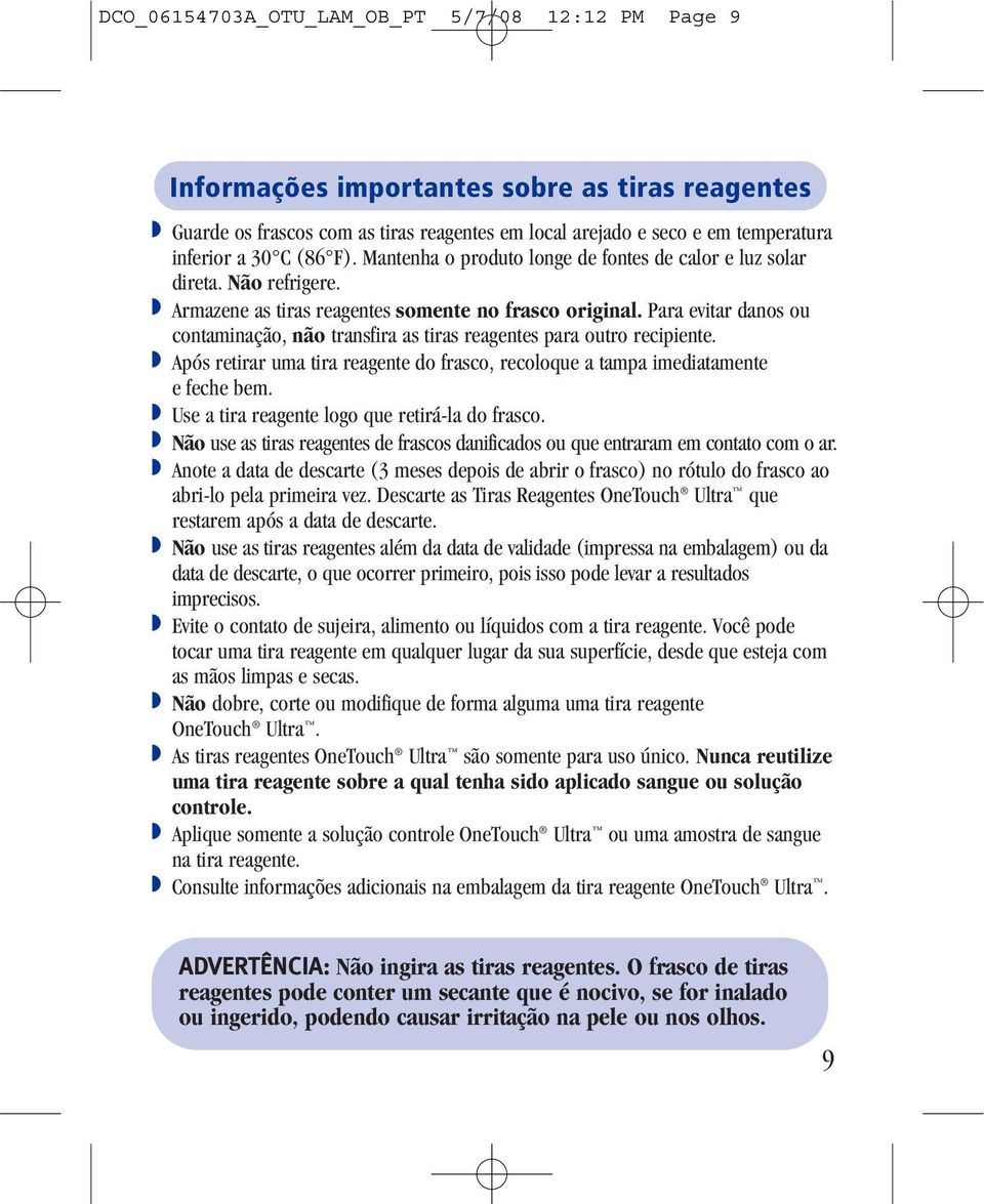 Para evitar danos ou contaminação, não transfira as tiras reagentes para outro recipiente. Após retirar uma tira reagente do frasco, recoloque a tampa imediatamente e feche bem.