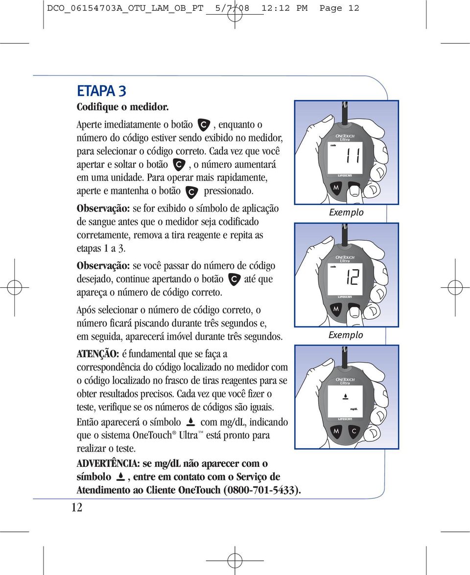 Cada vez que você apertar e soltar o botão, o número aumentará em uma unidade. Para operar mais rapidamente, aperte e mantenha o botão pressionado.